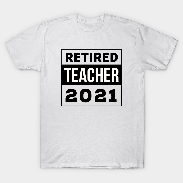 Retired 2021 - Retired - T-Shirt | TeePublic